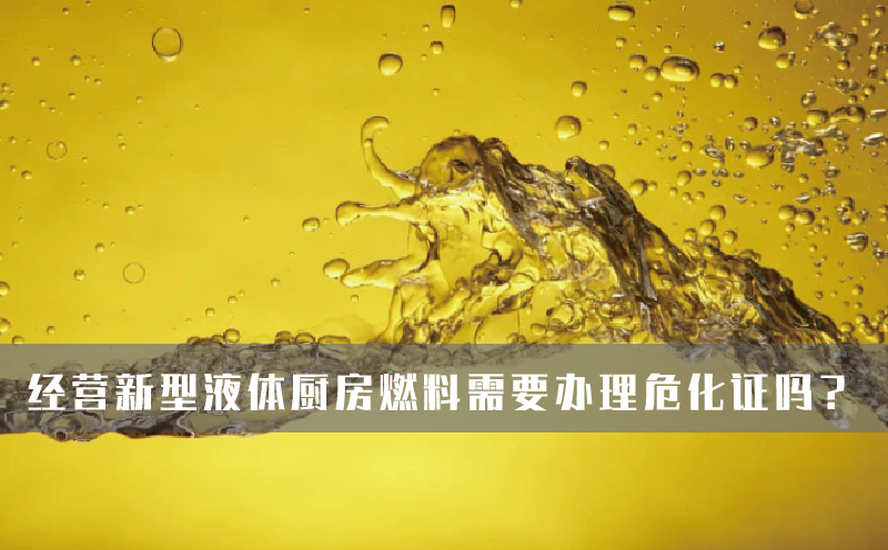 經(jīng)營新型液體廚房燃料需要辦理危化證嗎？